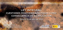 Curso Monográfico "Ley Integral: Cuestiones Prácticas suscitadas como consecuencia de su aplicación"