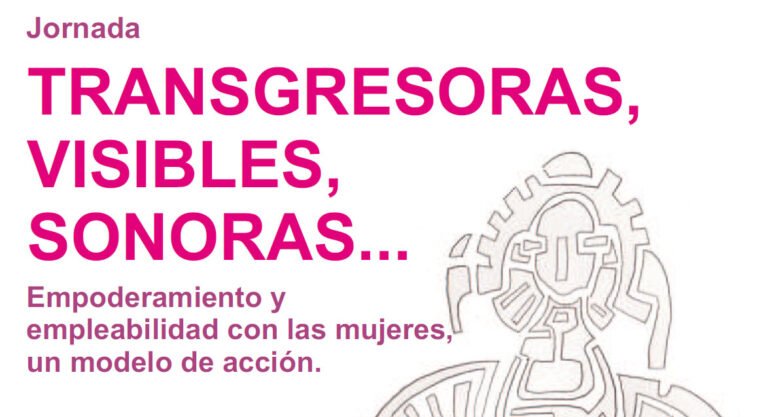Jornada: Transgresoras, visibles, sonoras... Empoderamiento y empleabilidad con las mujeres, un modelo de acción.