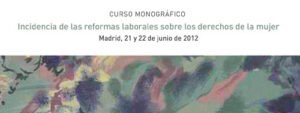 Curso monográfico: Incidencias de las reformas laborales sobre los Derechos de la Mujer