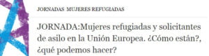 Mujeres refugiadas y solicitantes de asilo en la Unión Europea. ¿Cómo están? ¿Qué podemos hacer?