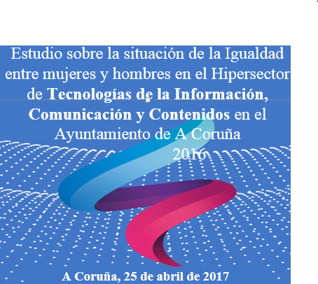 Estudio "Situación de la Igualdad en el hipersector de las Tecnologías de la Información y Comunicación y Contenidos en el municipio de A Coruña"