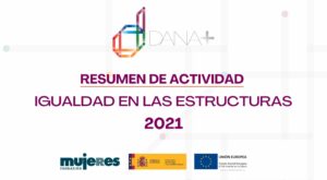 Proyecto DANA+: resultados del Programa de Promoción de la Igualdad en Estructuras. 2021